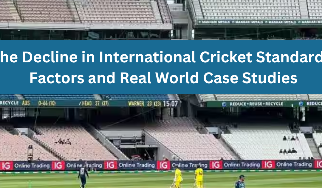 The Decline in International Cricket Standards: Factors and Case Studies